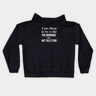 A fun thing to do in the morning is not talk to me Kids Hoodie